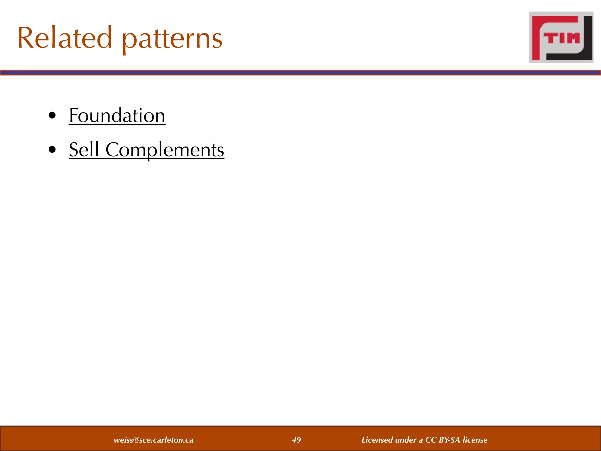 Related patterns
• Foundation
• Sell Complements

weiss@sce.carleton.ca

49

Licensed under a CC BY-SA license

 