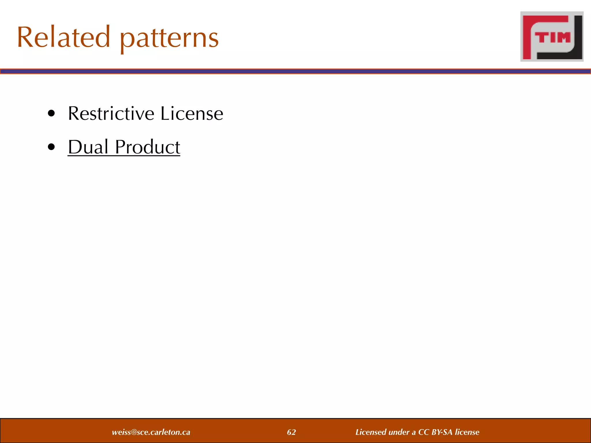 Related patterns
• Restrictive License
• Dual Product

weiss@sce.carleton.ca

62

Licensed under a CC BY-SA license

 