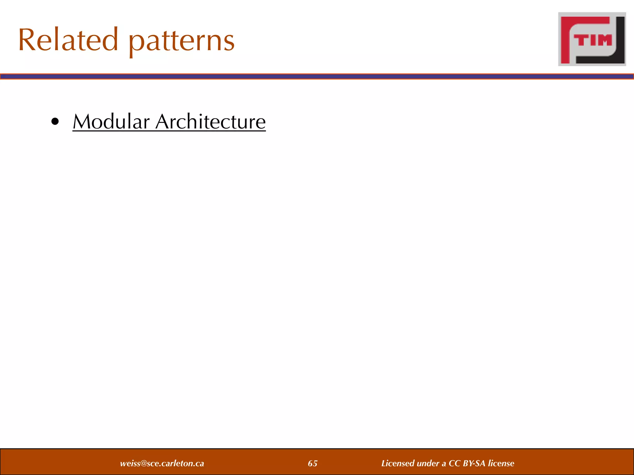 Related patterns
• Modular Architecture

weiss@sce.carleton.ca

65

Licensed under a CC BY-SA license

 