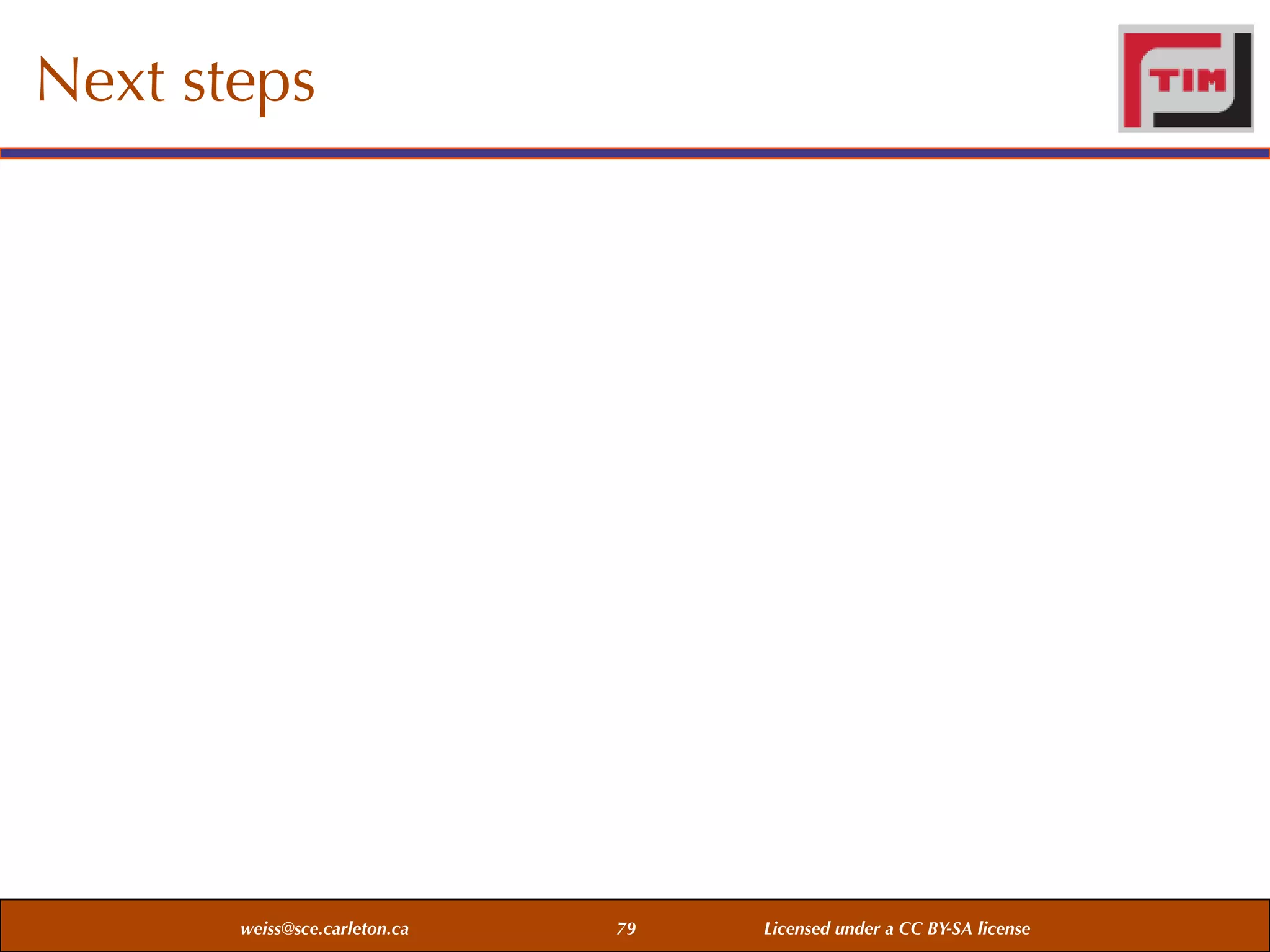 Next steps

weiss@sce.carleton.ca

79

Licensed under a CC BY-SA license

 