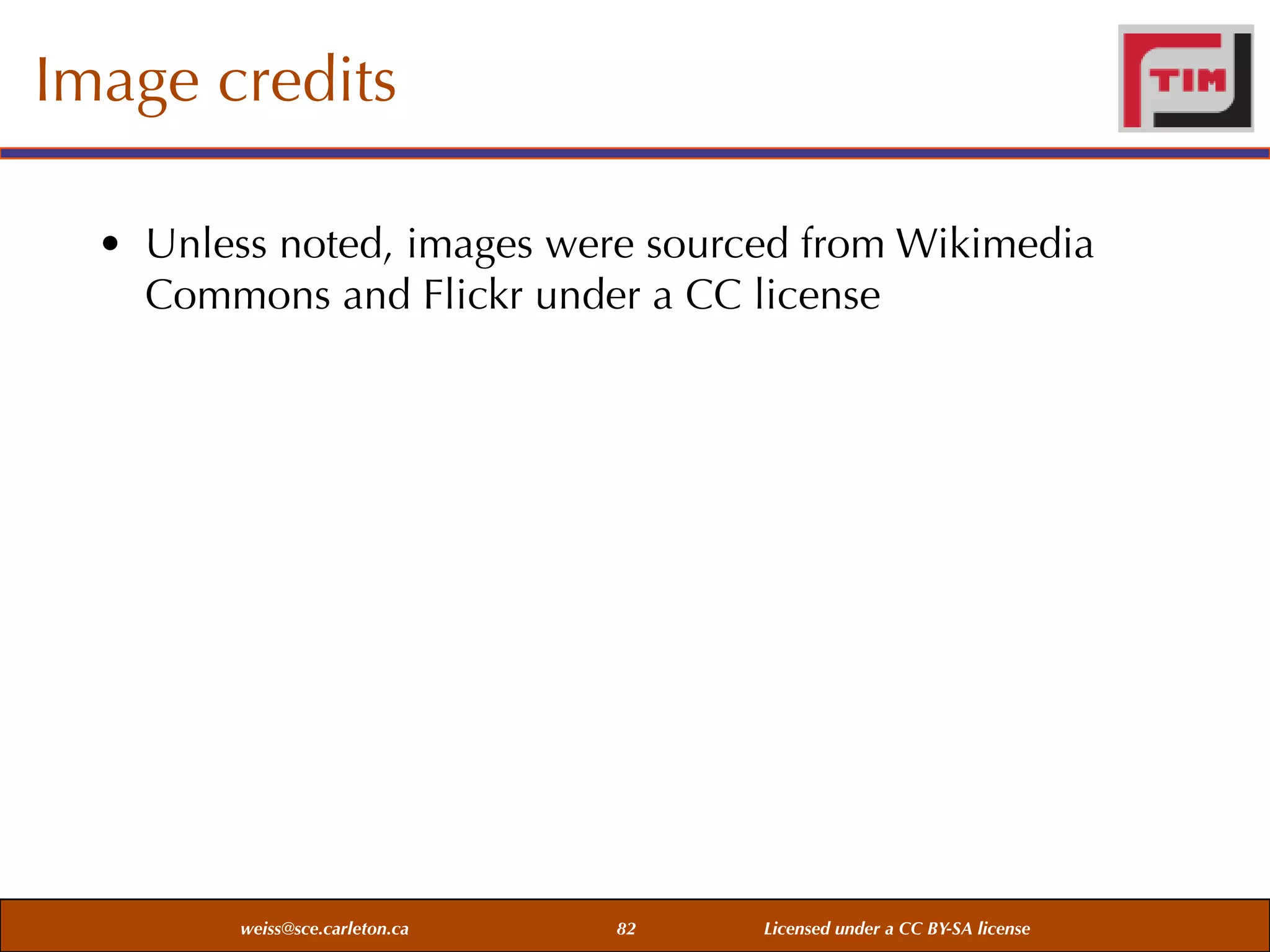 Image credits
• Unless noted, images were sourced from Wikimedia
Commons and Flickr under a CC license

weiss@sce.carleton.ca

82

Licensed under a CC BY-SA license

 