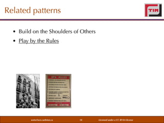 Related patterns
• Build on the Shoulders of Others
• Play by the Rules

weiss@sce.carleton.ca

18

Licensed under a CC BY-SA license

 