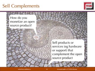 Sell Complements
How do you
monetize an open
source product?

Sell products or
services (eg hardware
or support) that
complement the open
source product

weiss@sce.carleton.ca

33

Licensed under a CC BY-SA license

 