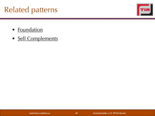 Related patterns
• Foundation
• Sell Complements

weiss@sce.carleton.ca

49

Licensed under a CC BY-SA license

 