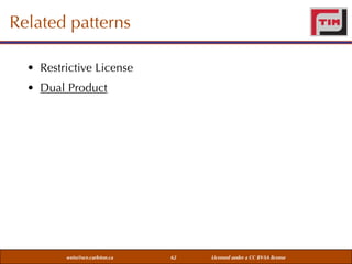Related patterns
• Restrictive License
• Dual Product

weiss@sce.carleton.ca

62

Licensed under a CC BY-SA license

 