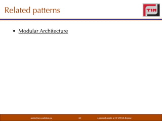 Related patterns
• Modular Architecture

weiss@sce.carleton.ca

65

Licensed under a CC BY-SA license

 
