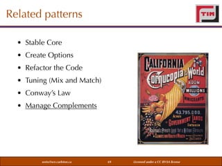 Related patterns
• Stable Core
• Create Options
• Refactor the Code
• Tuning (Mix and Match)
• Conway’s Law
• Manage Complements

weiss@sce.carleton.ca

69

Licensed under a CC BY-SA license

 
