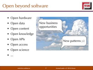 Open beyond software
• Open hardware
• Open data
• Open content

New business
opportunities

• Open knowledge
• Open APIs

New patterns ;-)

• Open access
• Open science
• ...

weiss@sce.carleton.ca

77

Licensed under a CC BY-SA license

 