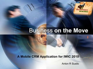 LOGO
A Mobile CRM Application for IWIC 2010
Anton R Susilo
 