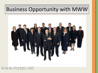 Business Opportunity with MWW www.myepc.net 