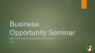 Innovare Opportunity
Seminar (IOS)
INNOVARE REALTY SOLUTIONS CORPORATION
2016
 
