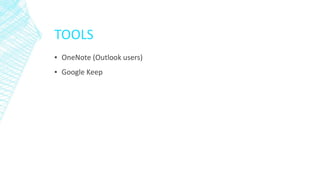 TOOLS
▪ OneNote (Outlook users)
▪ Google Keep
 