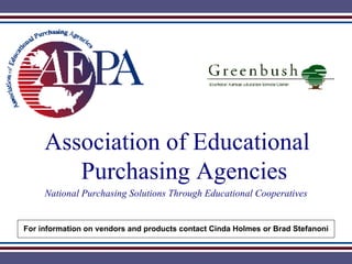 Association of Educational    Purchasing Agencies National Purchasing Solutions Through Educational Cooperatives For information on vendors and products contact Cinda Holmes or Brad Stefanoni 