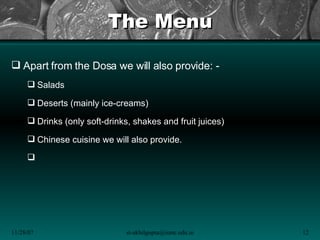 The Menu <ul><li>Apart from the Dosa we will also provide: - </li></ul><ul><ul><li>Salads </li></ul></ul><ul><ul><li>Deser...