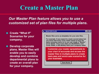 Create a Master Plan
Our Master Plan feature allows you to use a
customized set of plan files for multiple plans.
z Create...