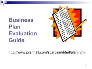 Business  Plan  Evaluation Guide   http://www.prenhall.com/scarbzim/html/plan.html 