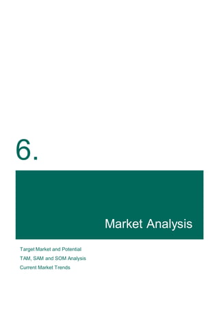 6.
Market Analysis
Target Market and Potential
TAM, SAM and SOM Analysis
Current Market Trends
 
