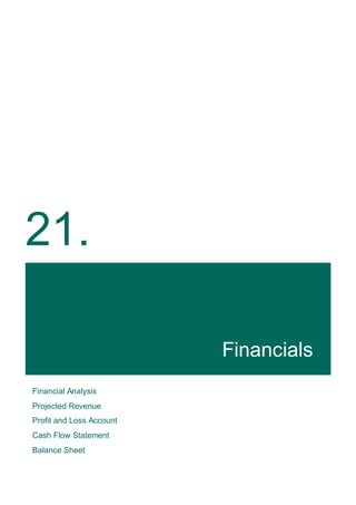 21.
Financials
Financial Analysis
Projected Revenue
Profit and Loss Account
Cash Flow Statement
Balance Sheet
 