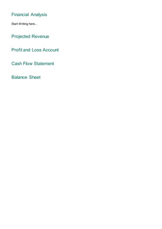 Financial Analysis
Start Writing here...
Projected Revenue
Profit and Loss Account
Cash Flow Statement
Balance Sheet
 