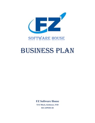 Business Plan
FZ Software House
XYZ Block, Kohinoor, FSD
041-2499201-02
 