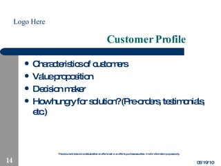 Customer Profile Characteristics of customers Value proposition Decision maker How hungry for solution? (Pre-orders, testimonials, etc.) 05/19/10 