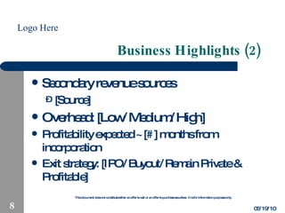 Business Highlights (2) Secondary revenue sources [Source] Overhead: [Low/Medium/High] Profitability expected ~[#] months from incorporation Exit strategy: [IPO/Buyout/Remain Private & Profitable] 05/19/10 