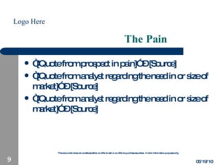 The Pain “ [Quote from prospect in pain]” – [Source] “ [Quote from analyst regarding the need in or size of market]” – [Source] “ [Quote from analyst regarding the need in or size of market]” – [Source] 05/19/10 