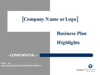 [Company Name or Logo] Business Plan  Highlights Copy # __ for _________________________________ Property of [Company Name]; not authorized for distribution. - CONFIDENTIAL -  Courtesy of 