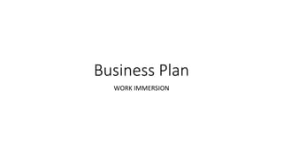 Business Plan
WORK IMMERSION
 