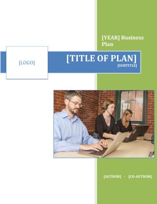 [YEAR] Business
Plan
[AUTHOR] ∙ [CO-AUTHOR]
[TITLE OF PLAN]
[SUBTITLE]
[LOGO]
 