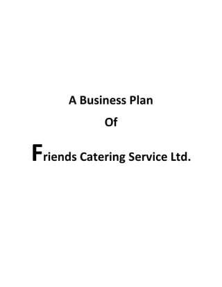 A Business Plan
Of
Friends Catering Service Ltd.
 
