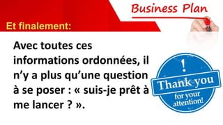 Avec toutes ces
informations ordonnées, il
n’y a plus qu’une question
à se poser : « suis-je prêt à
me lancer ? ».
Et finalement:
 