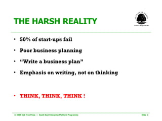 THE HARSH REALITY 50% of start-ups fail Poor business planning “ Write a business plan” Emphasis on writing, not on thinking THINK, THINK, THINK ! 