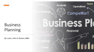Business
Planning
By: Louie John A. Devera, MBA
 
