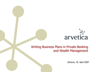 Writing Business Plans in Private Banking and Wealth Management Geneva, 19. April 2007 
