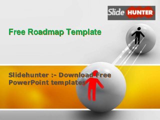 Free Roadmap Template 
Slidehunter :- Download Free 
PowerPoint templates 
 