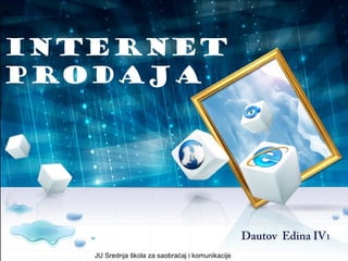 Internet
prodaja
Dautov Edina IV1
JU Srednja škola za saobraćaj i komunikacije
 