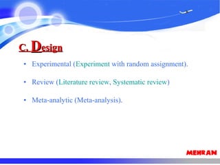 • Experimental (Experiment with random assignment).
• Review (Literature review, Systematic review)
• Meta-analytic (Meta-analysis).
C.C. DDesignesign
 