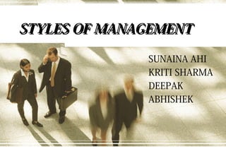 STYLES OF MANAGEMENTSTYLES OF MANAGEMENT
SUNAINA AHI
KRITI SHARMA
DEEPAK
ABHISHEK
 