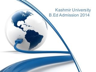 Kashmir University
B.Ed Admission 2014

 