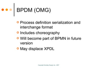 BPDM (OMG) <ul><li>Process definition serialization and interchange format </li></ul><ul><li>Includes choreography </li></...