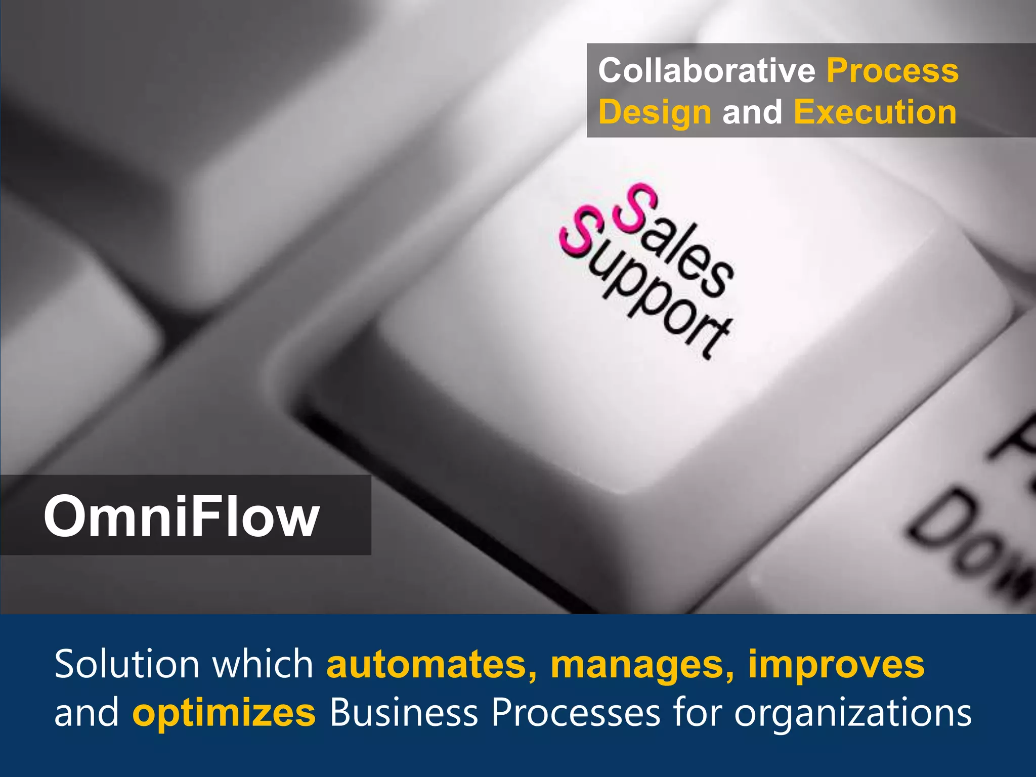 Collaborative Process
                             Design and Execution




OmniFlow

Solution which automates, manages, improves
and optimizes Business Processes for organizations
 