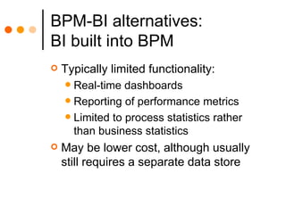 BPM-BI alternatives: BI built into BPM <ul><li>Typically limited functionality: </li></ul><ul><ul><li>Real-time dashboards...