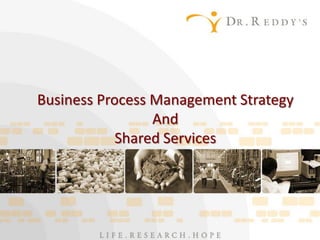 Business Process Management Strategy
And
Shared Services
 