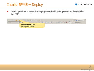 Intalio BPMS – Deploy Intalio provides a one-click deployment facility for processes from within the IDE. Deployment:  Click deployment button. 