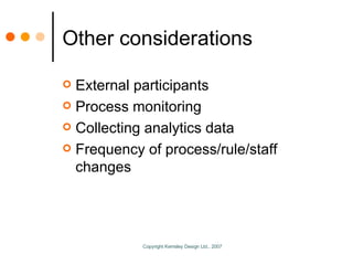 Other considerations External participants Process monitoring Collecting analytics data Frequency of process/rule/staff changes 