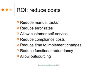 ROI: reduce costs <ul><li>Reduce manual tasks </li></ul><ul><li>Reduce error rates </li></ul><ul><li>Allow customer self-s...