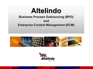 Altelindo
Business Process Outsourcing (BPO)
                 and
Enterprise Content Management (ECM)
 