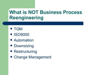 What is NOT Business Process Reengineering TQM ISO9000 Automation Downsizing Restructuring Change Management 