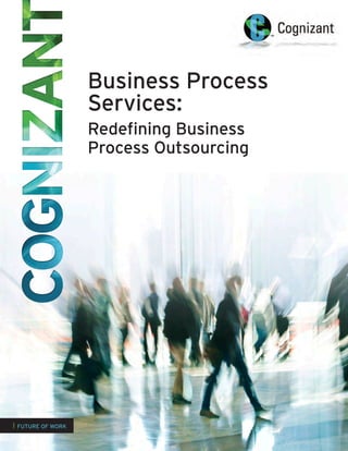 Business Process
                   Services:
                   Redefining Business
                   Process Outsourcing




| FUTURE OF WORK
 